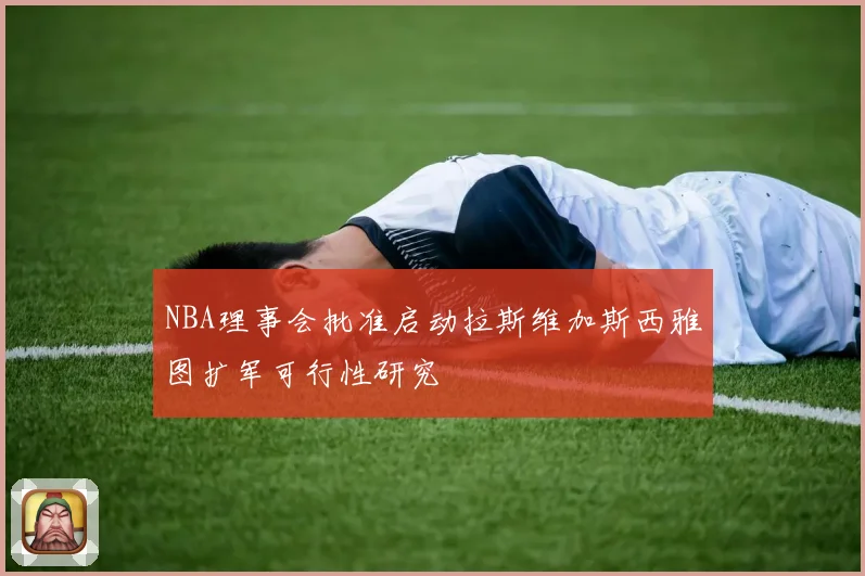 NBA理事会批准启动拉斯维加斯西雅图扩军可行性研究