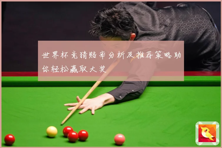 世界杯竞猜赔率分析及推荐策略助你轻松赢取大奖