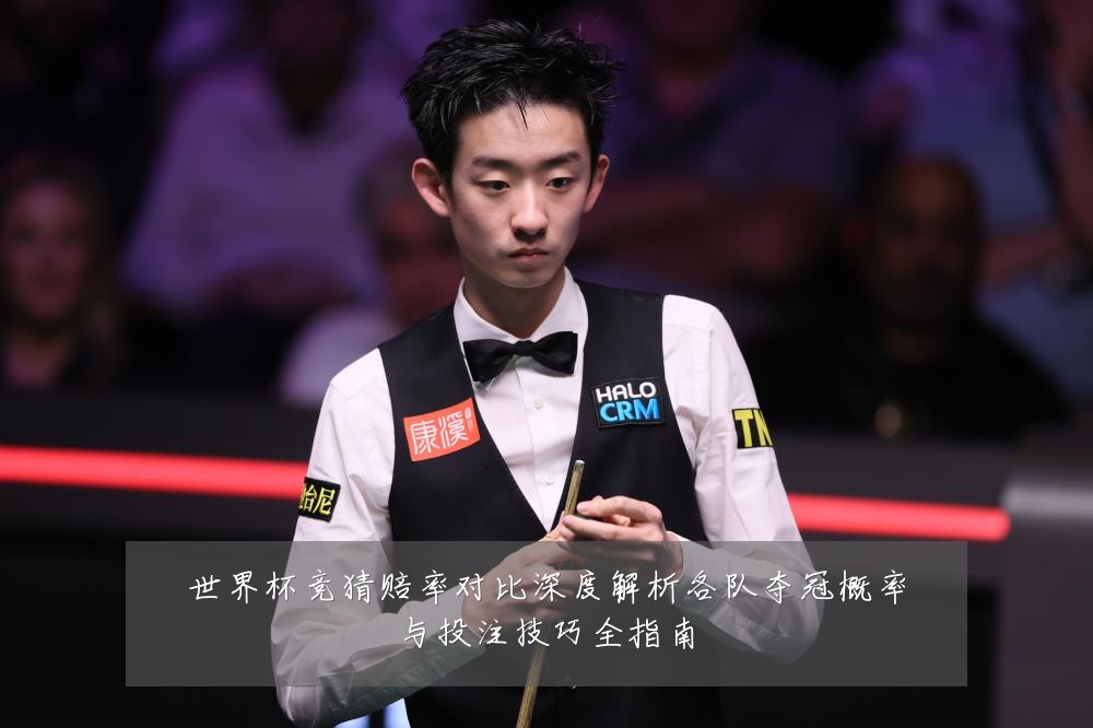世界杯竞猜赔率对比深度解析各队夺冠概率与投注技巧全指南